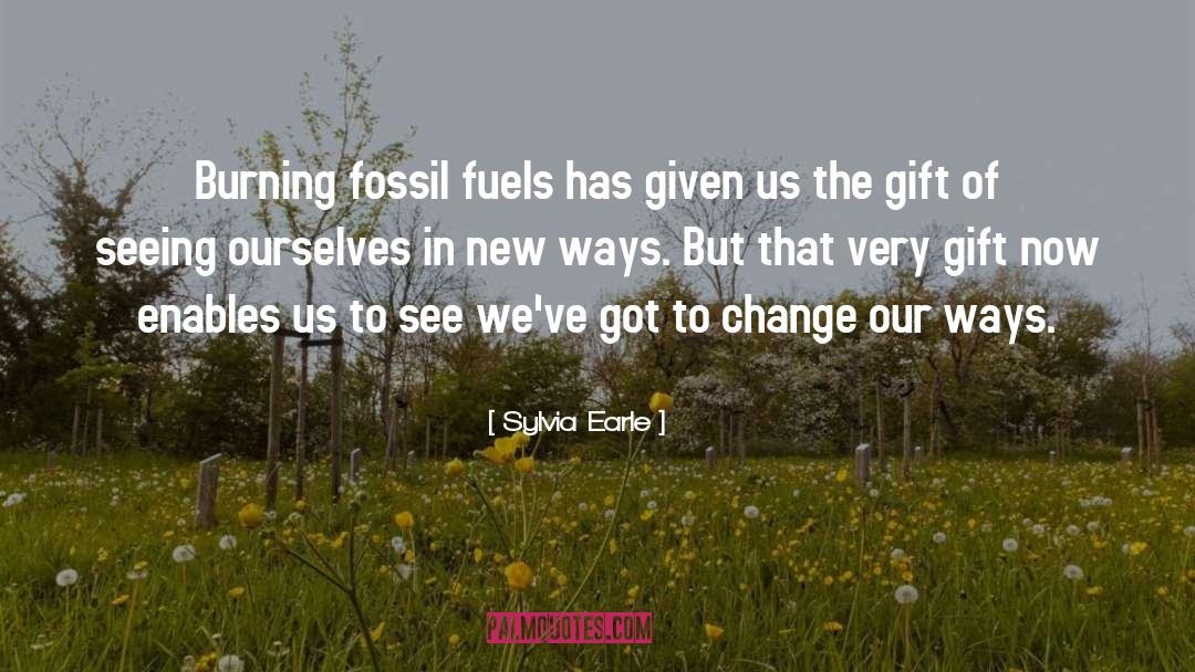 Burning Fossil Fuels quotes by Sylvia Earle
