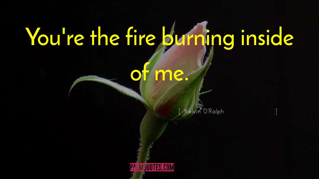 Burning Inside quotes by Kelvin O'Ralph