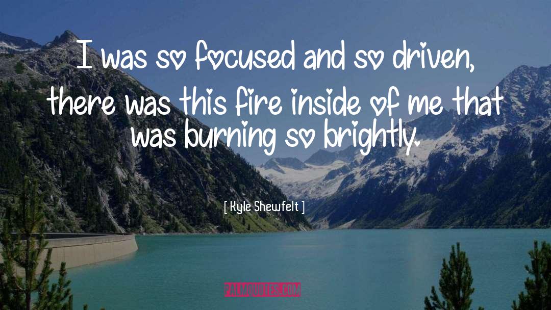 Burning quotes by Kyle Shewfelt