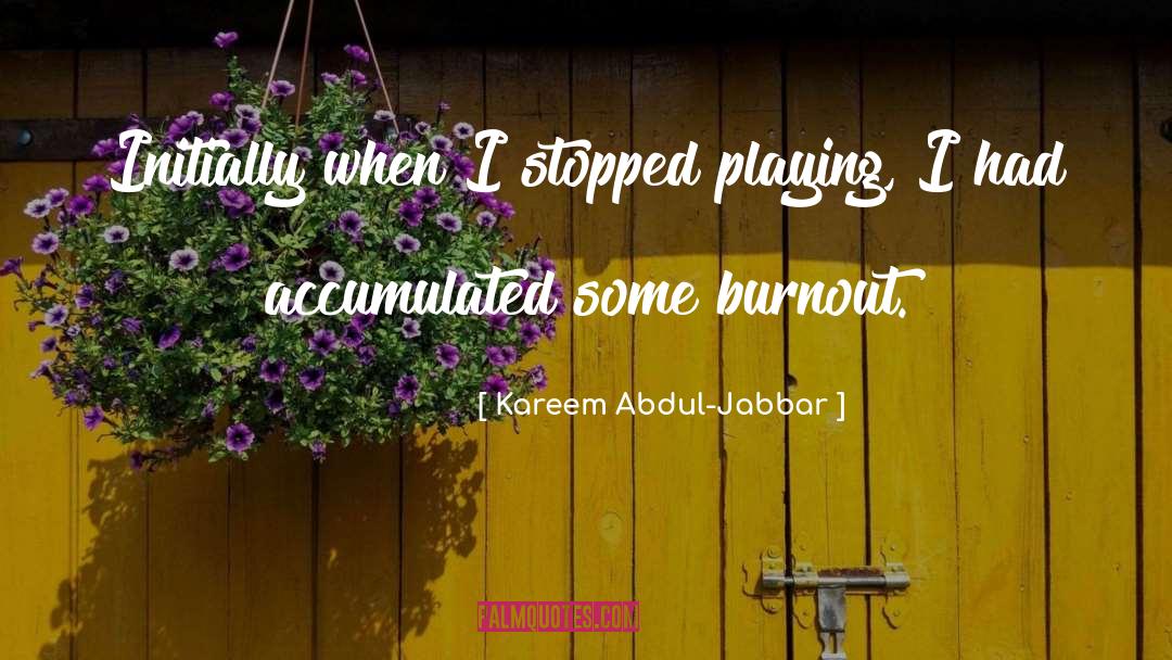 Burnout quotes by Kareem Abdul-Jabbar