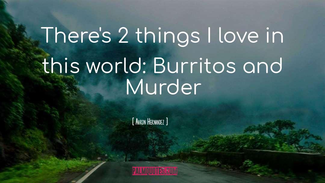 Burritos quotes by Aaron Hernandez