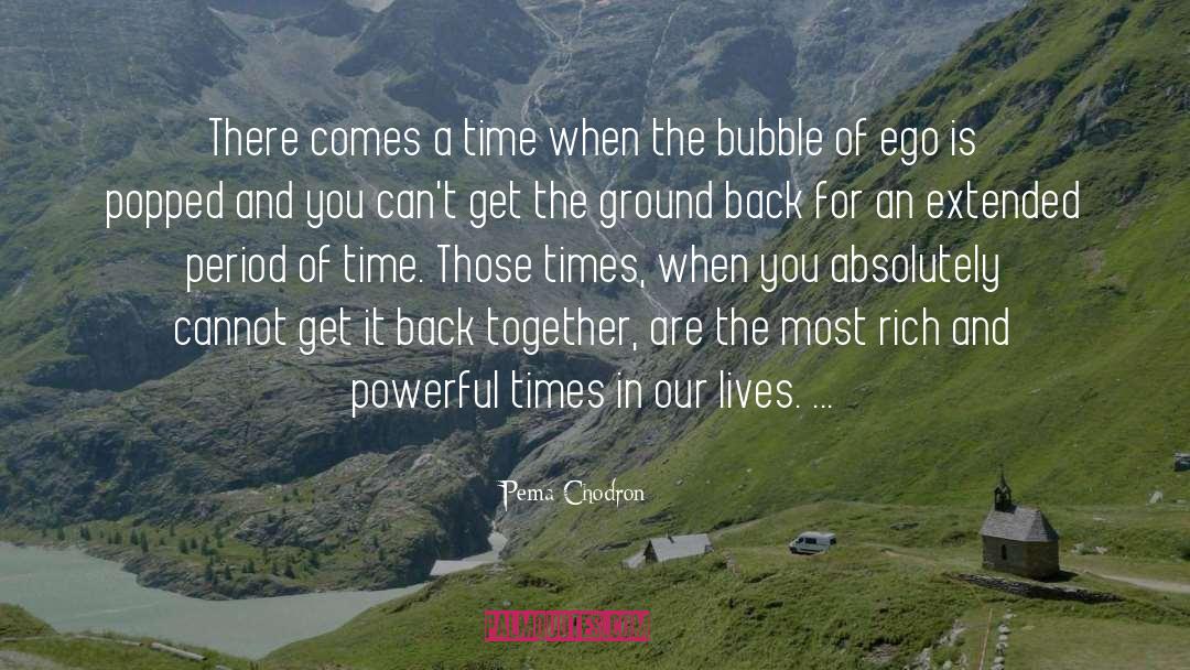 Bursting Bubble quotes by Pema Chodron