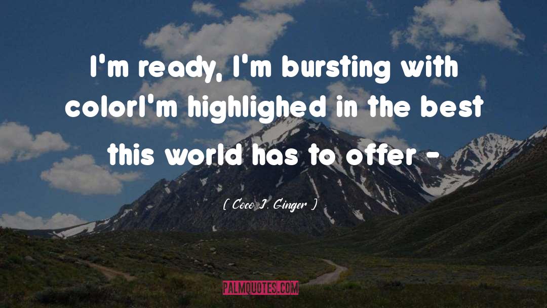 Bursting quotes by Coco J. Ginger