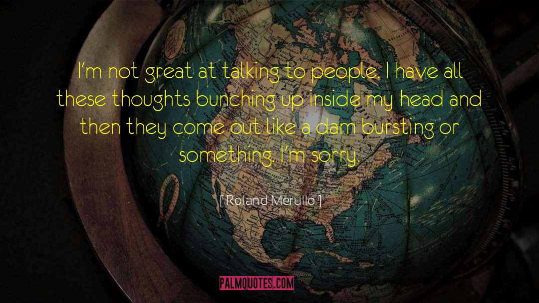 Bursting quotes by Roland Merullo