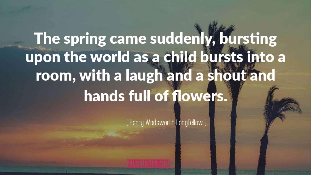 Bursts quotes by Henry Wadsworth Longfellow