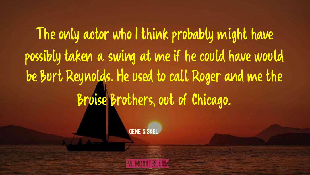 Burt Reynolds quotes by Gene Siskel