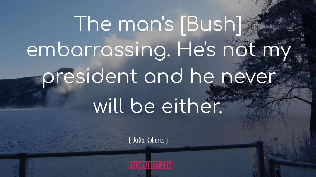 Bush quotes by Julia Roberts