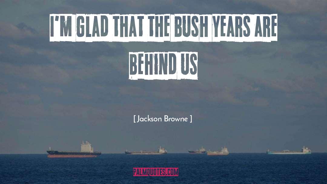 Bush quotes by Jackson Browne