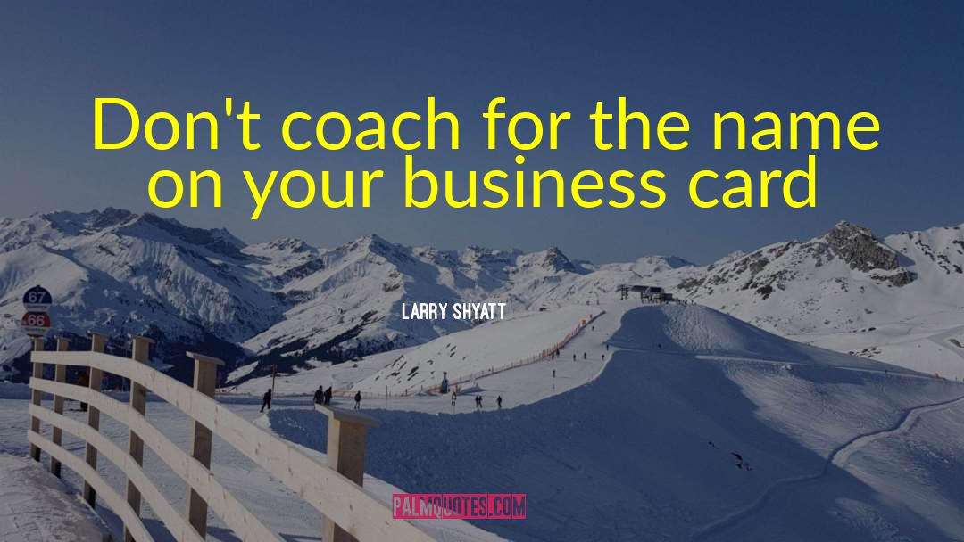 Business Card quotes by Larry Shyatt