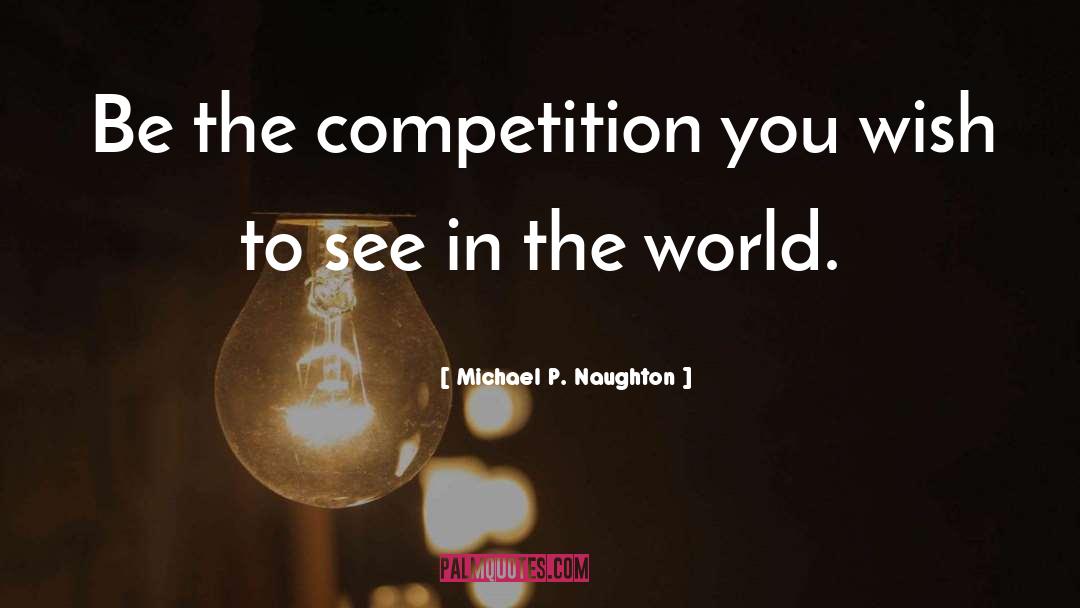 Business Competition quotes by Michael P. Naughton