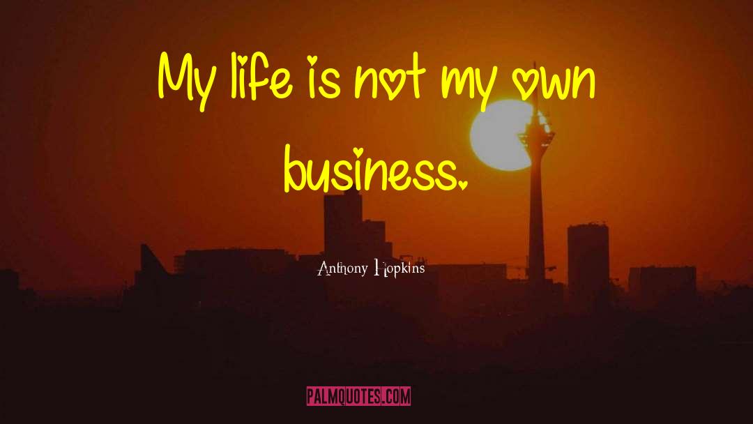 Business Life quotes by Anthony Hopkins