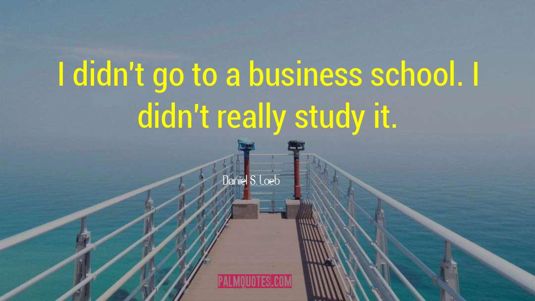 Business School quotes by Daniel S. Loeb