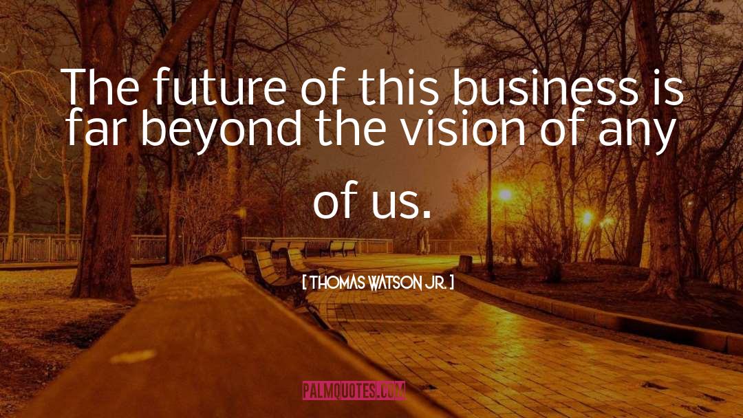 Business Vision quotes by Thomas Watson Jr.