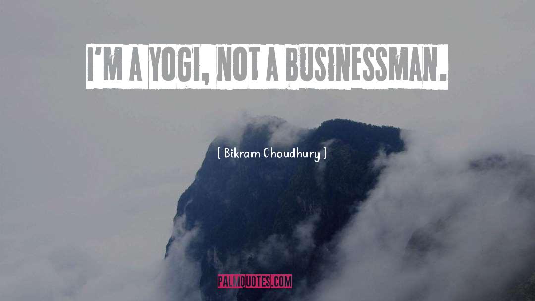 Businessman quotes by Bikram Choudhury