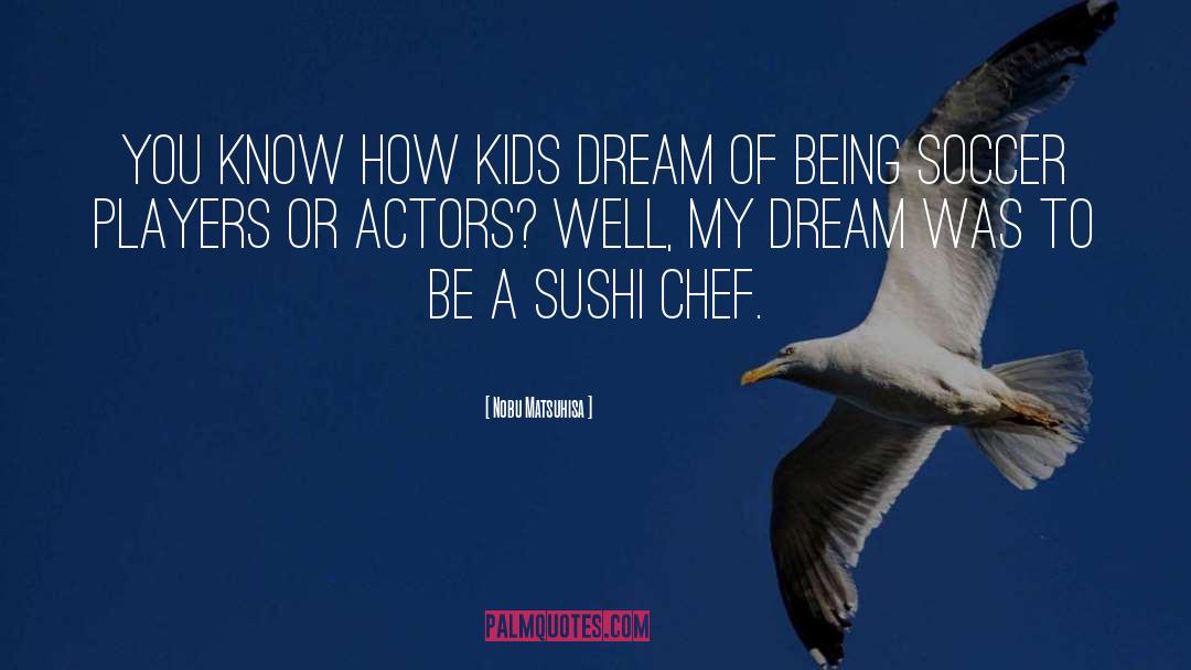 Bussinger Dream quotes by Nobu Matsuhisa