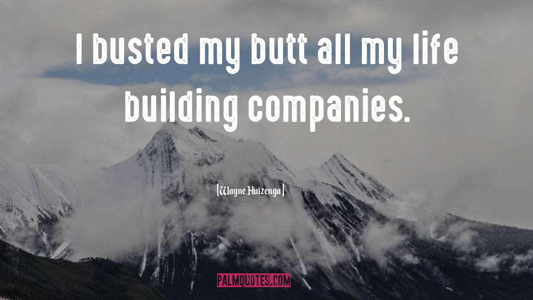 Busted quotes by Wayne Huizenga