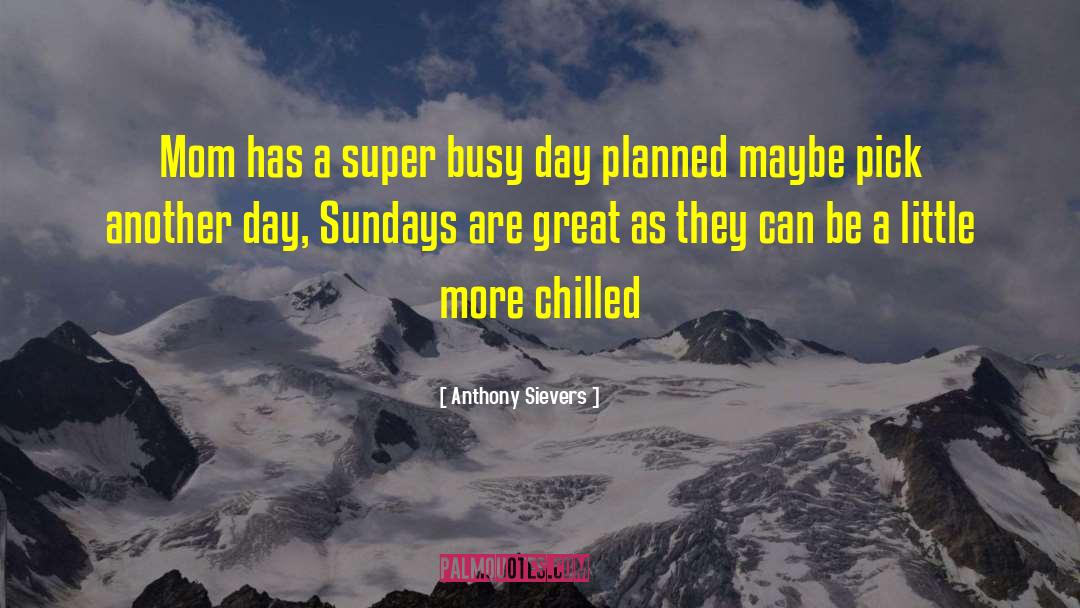 Busy Day quotes by Anthony Sievers