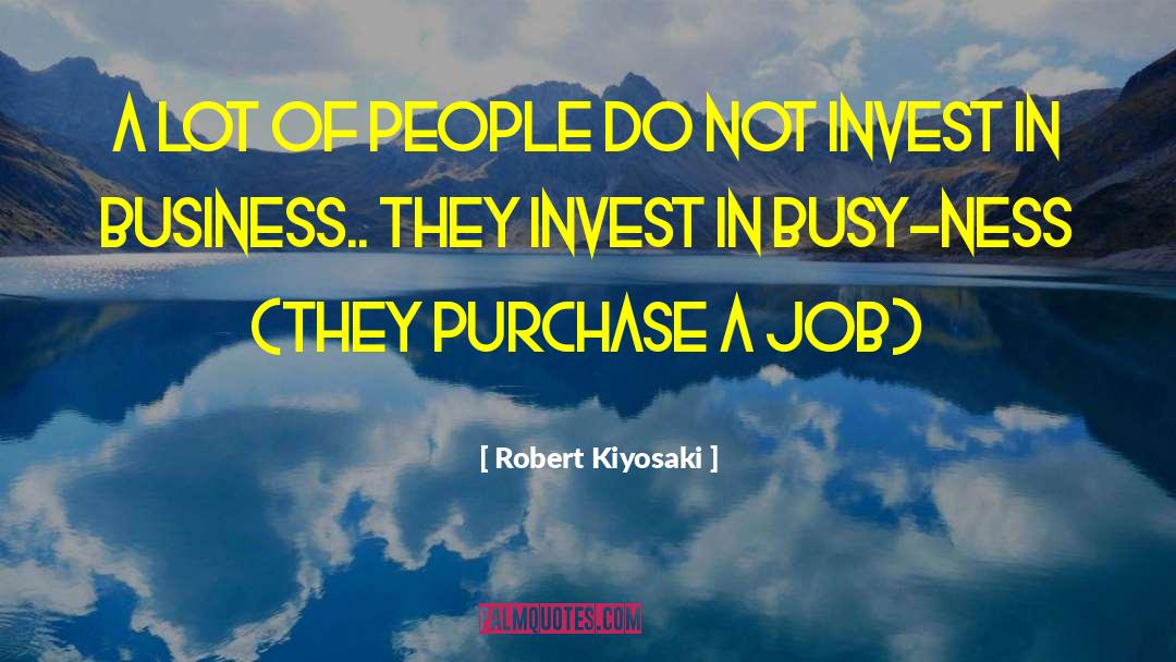 Busy Ness quotes by Robert Kiyosaki