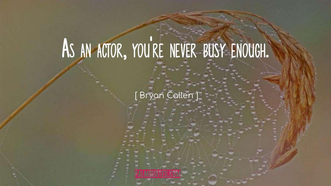 Busy quotes by Bryan Callen