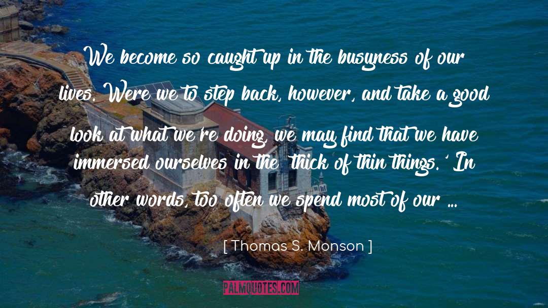 Busyness quotes by Thomas S. Monson