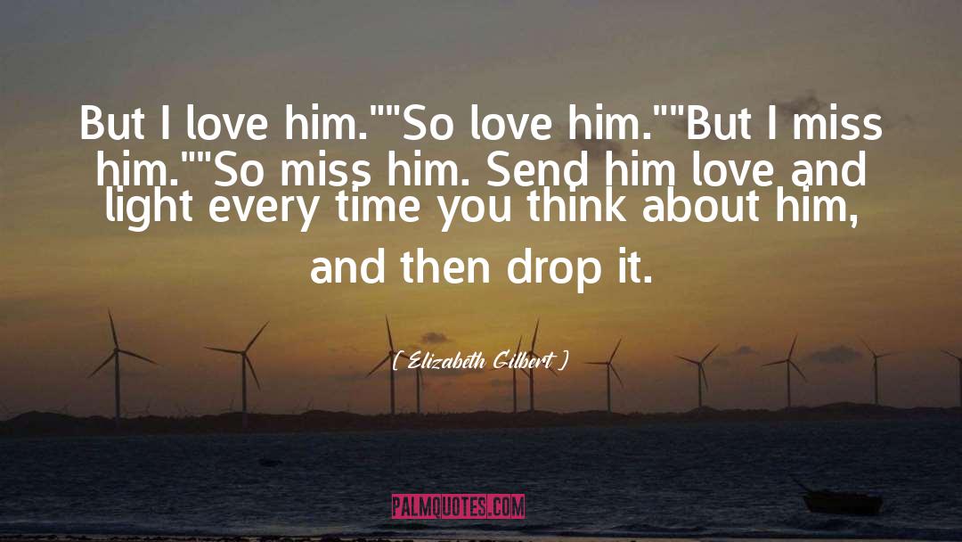 But I Love Him quotes by Elizabeth Gilbert