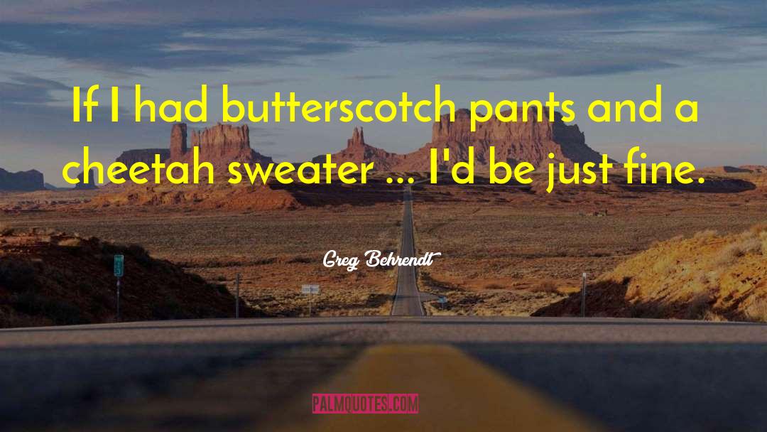 Butterscotch quotes by Greg Behrendt