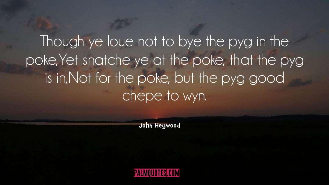 Bye quotes by John Heywood