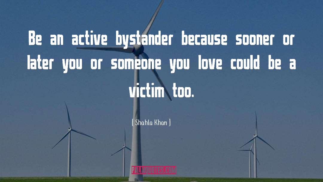 Bystander quotes by Shahla Khan