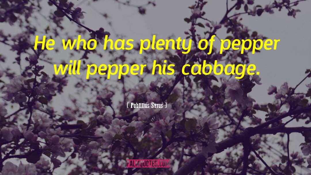 Cabbage quotes by Publilius Syrus