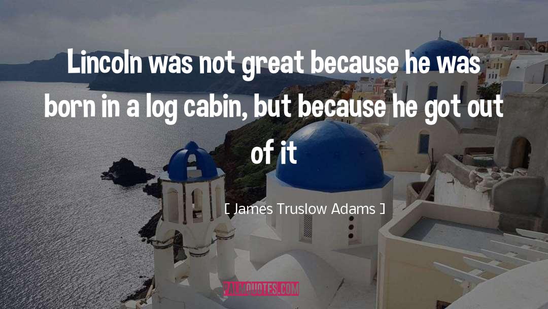 Cabins quotes by James Truslow Adams