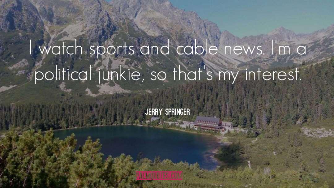 Cable News quotes by Jerry Springer