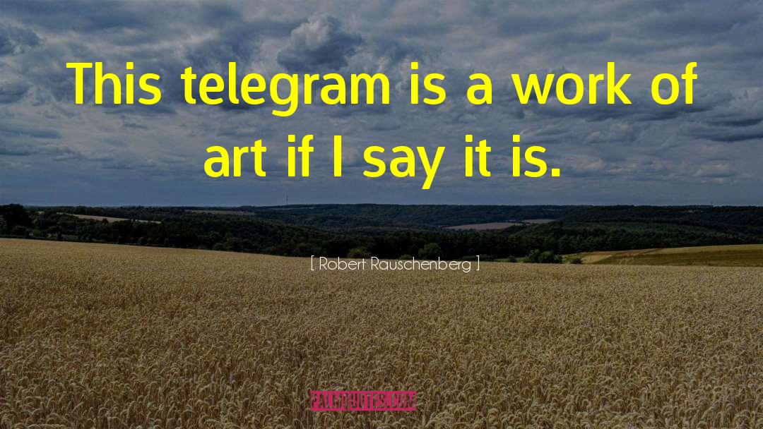 Cablegram Vs Telegram quotes by Robert Rauschenberg
