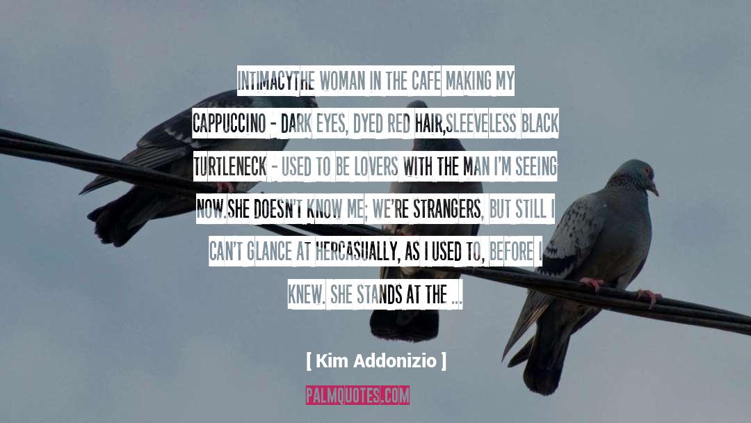 Cafe quotes by Kim Addonizio