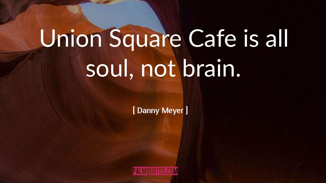Cafe quotes by Danny Meyer