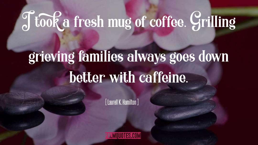 Caffeine quotes by Laurell K. Hamilton