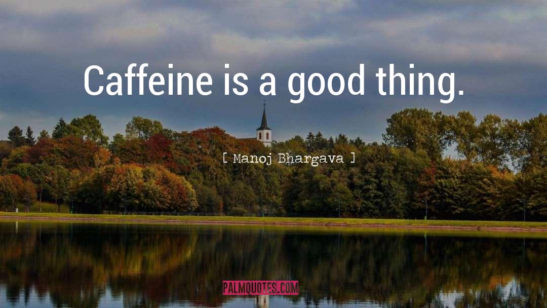 Caffeine quotes by Manoj Bhargava