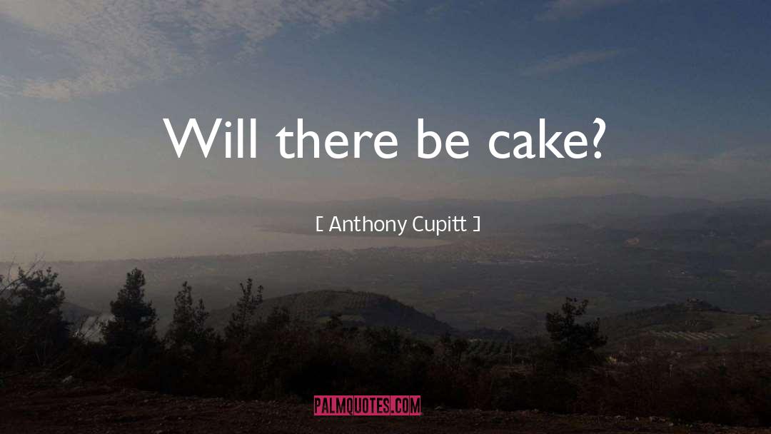 Cake quotes by Anthony Cupitt
