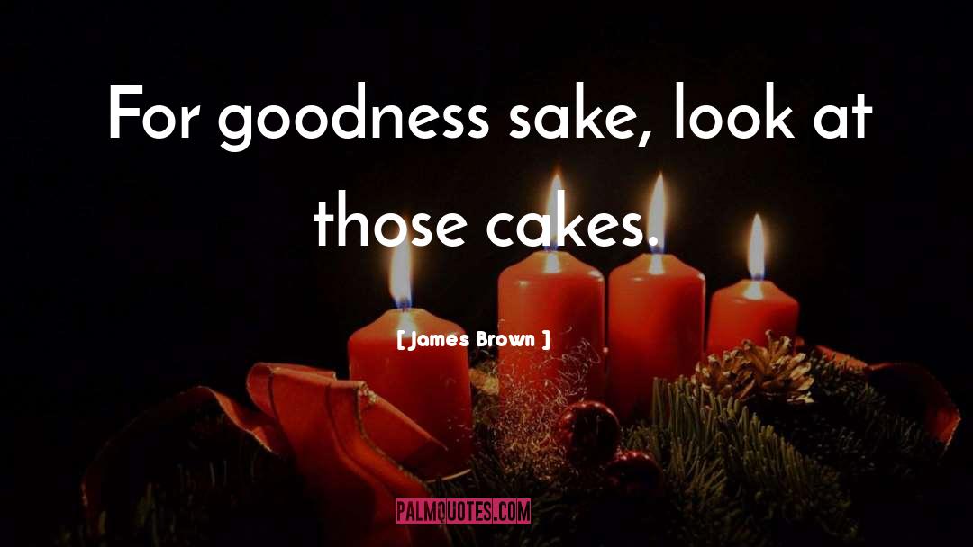 Cakes quotes by James Brown