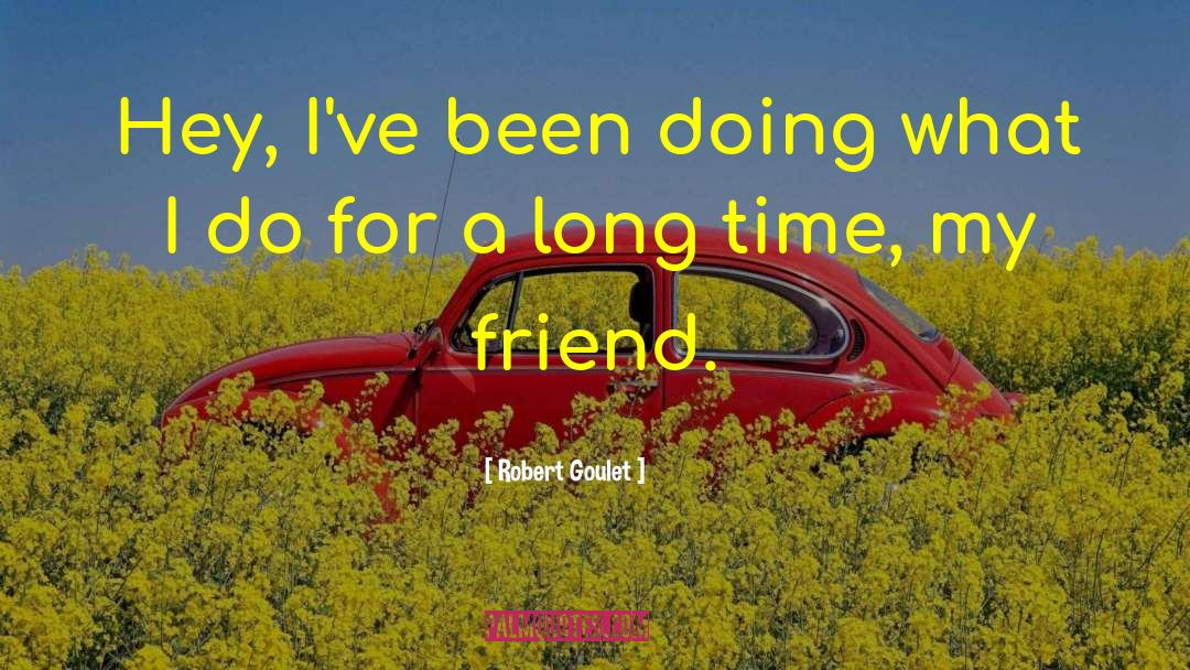 Calling A Friend After A Long Time quotes by Robert Goulet