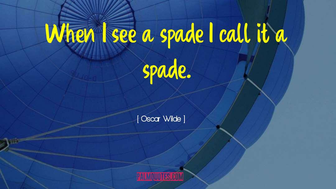 Calling A Spade A Spade quotes by Oscar Wilde