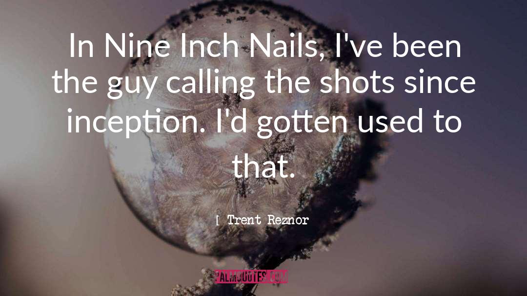 Calling The Shots quotes by Trent Reznor