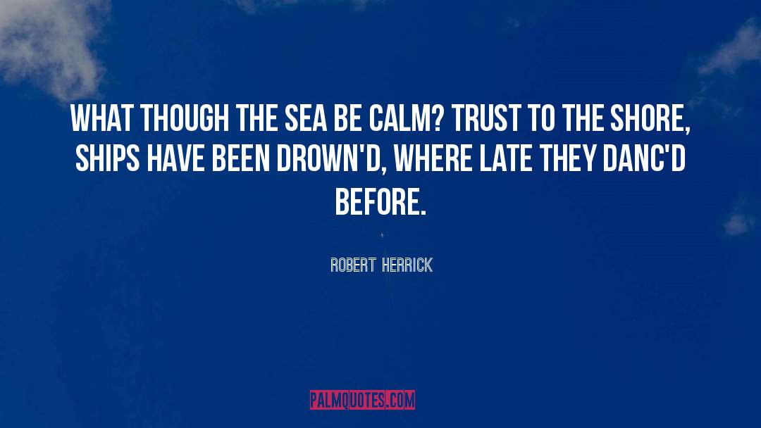 Calm Before The Storm quotes by Robert Herrick