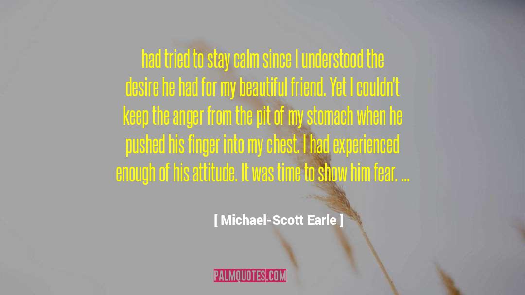 Calm My Anxious Heart Famous quotes by Michael-Scott Earle