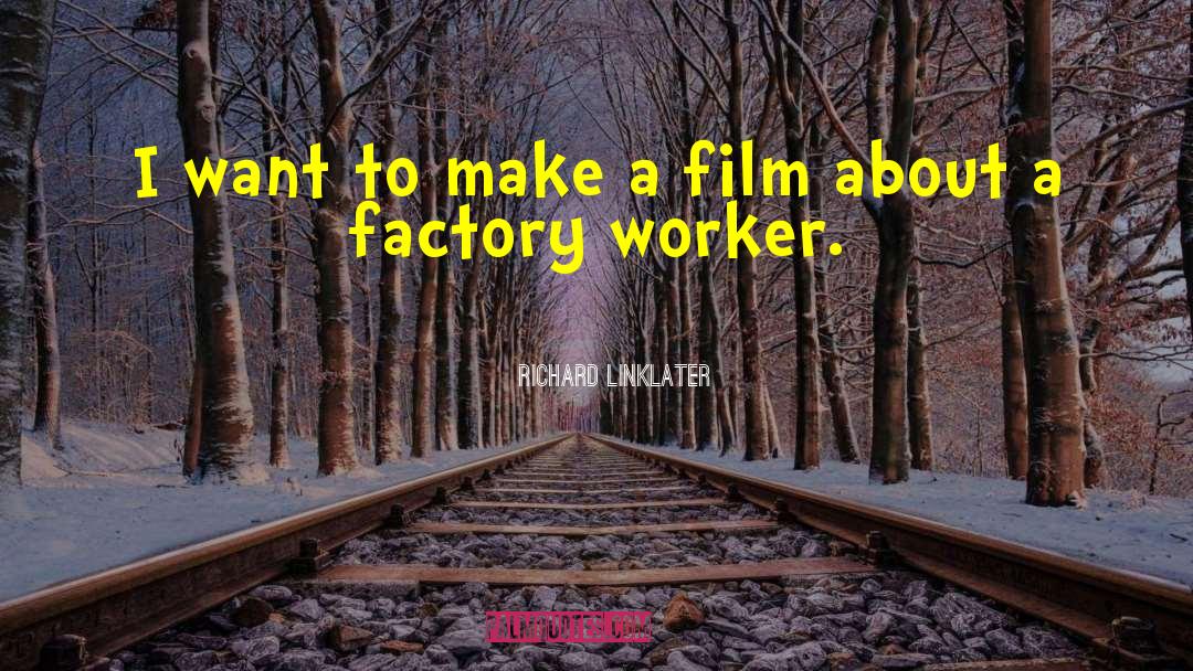 Calvin Idol Factory Quote quotes by Richard Linklater