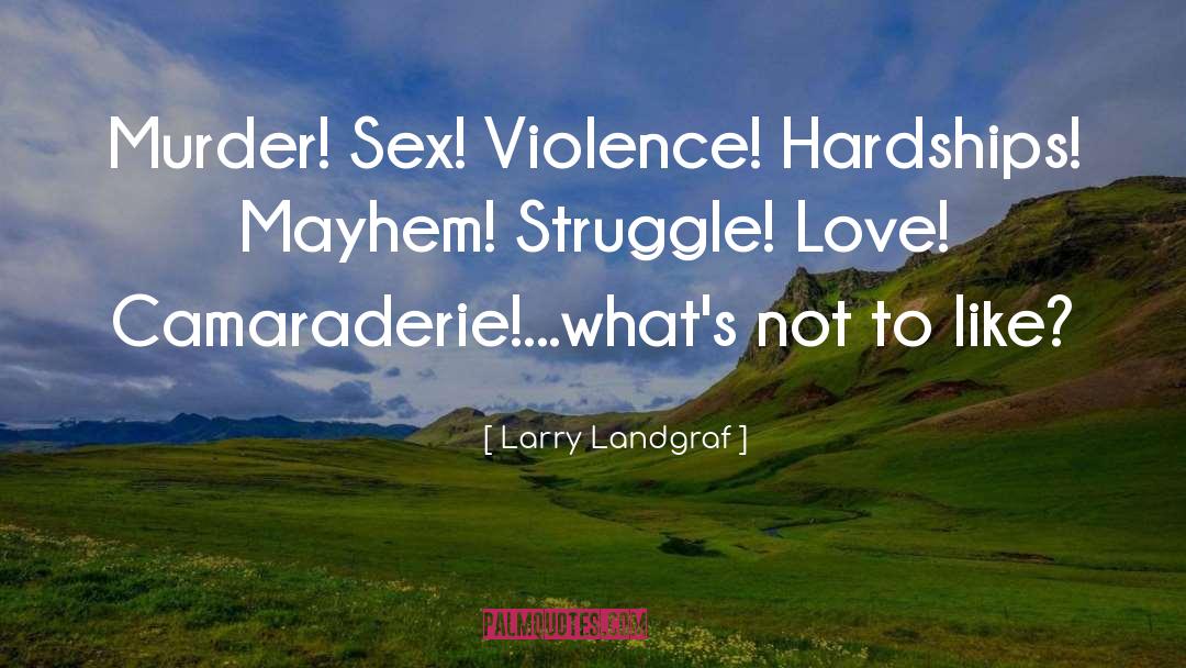 Camaraderie quotes by Larry Landgraf