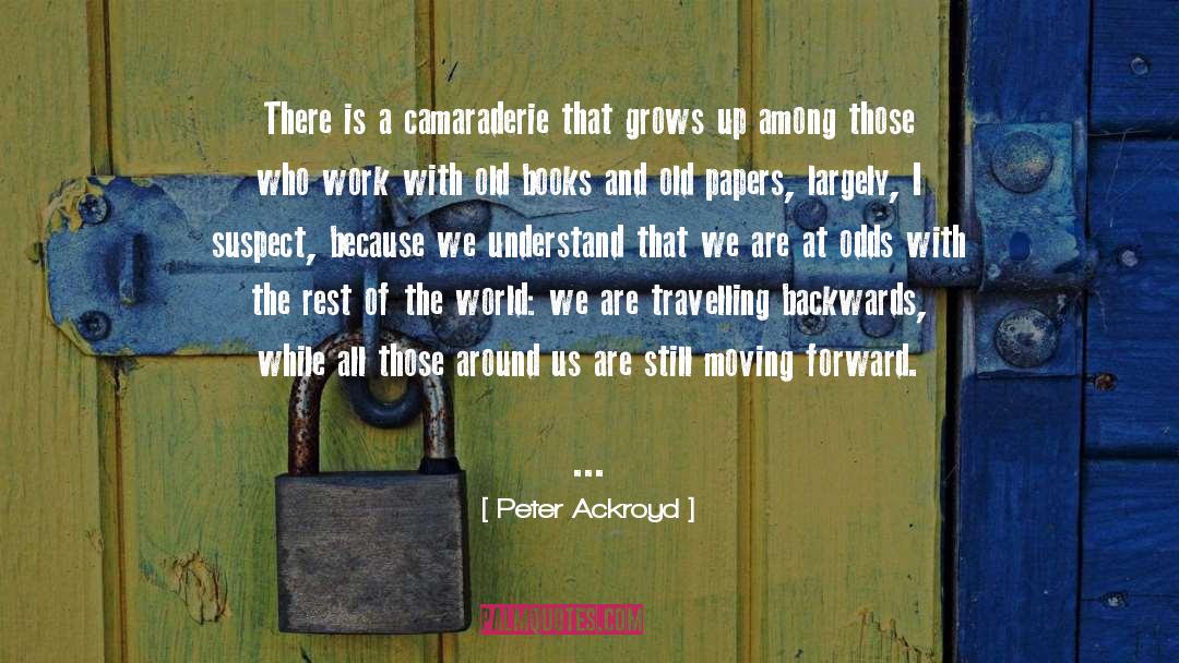 Camaraderie quotes by Peter Ackroyd