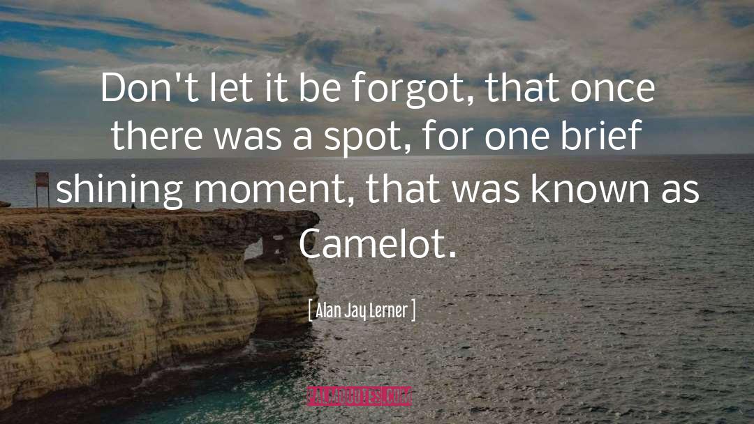 Camelot quotes by Alan Jay Lerner
