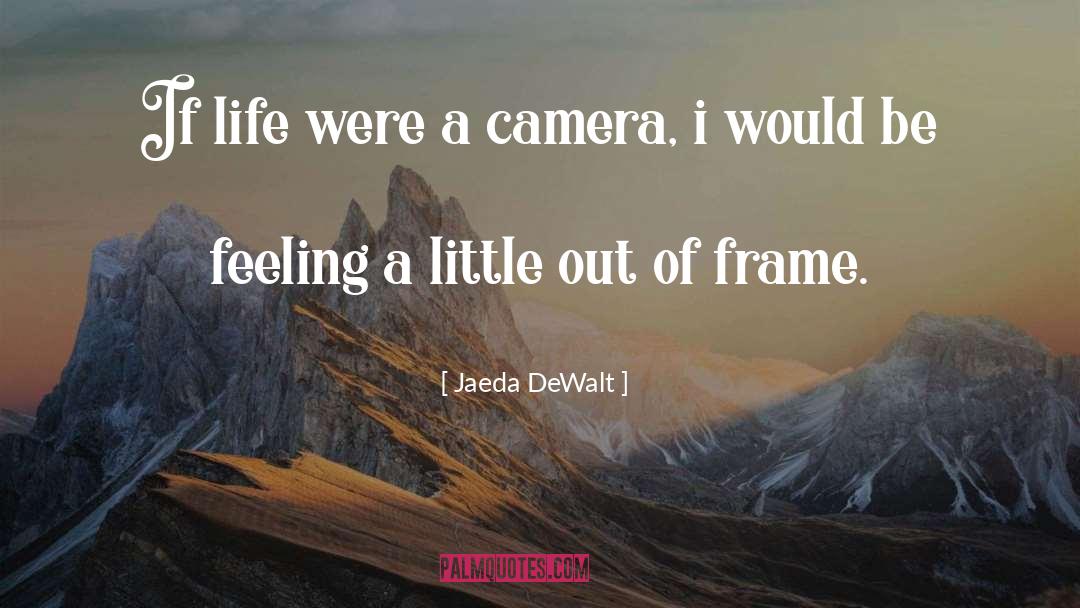 Camera Lenses quotes by Jaeda DeWalt