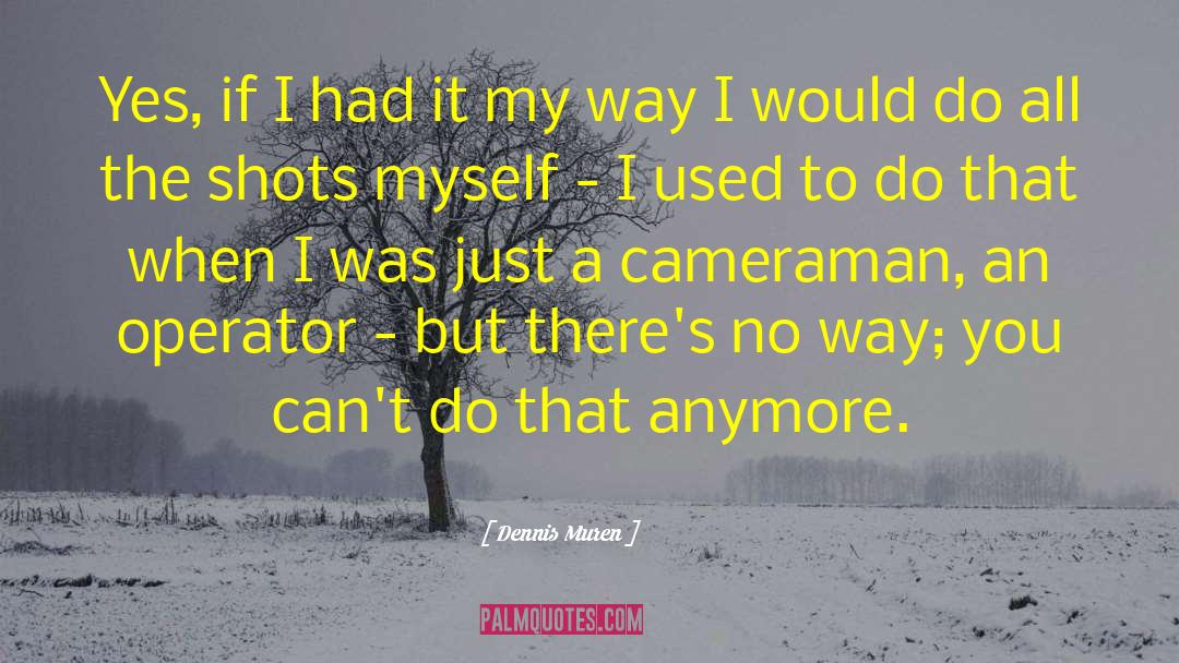 Cameraman quotes by Dennis Muren