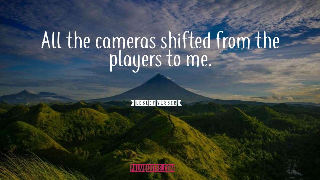 Cameras quotes by Lesley Visser
